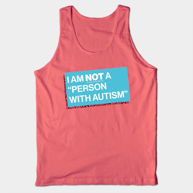 I Am Not a “Person with Autism” Tank Top by PhineasFrogg